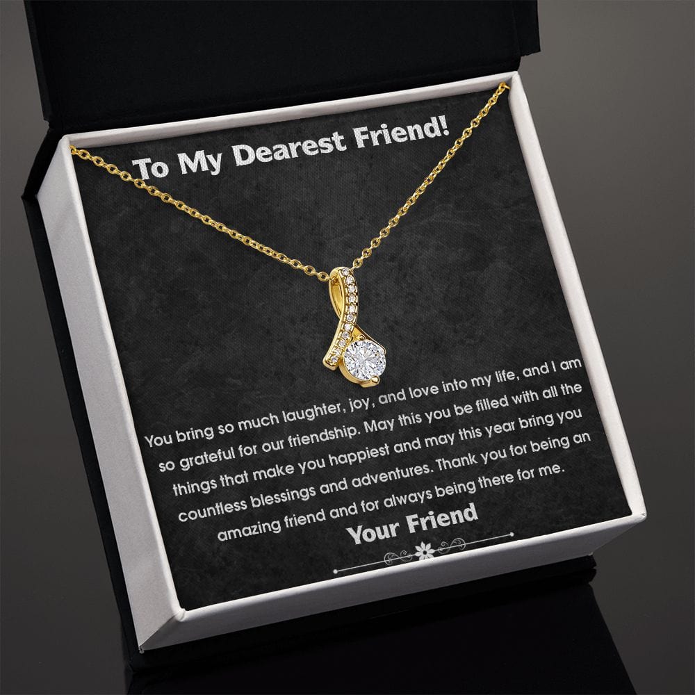 To My Dearest Friend! - You bring so much laughter,